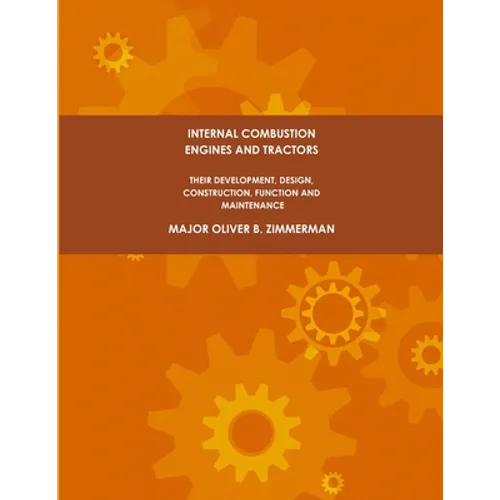 Internal Combustion Engines and Tractors, Their Development, Design, Construction, Function and Maintenance.