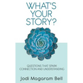 What's Your Story?: Questions That Spark Connection and Understanding