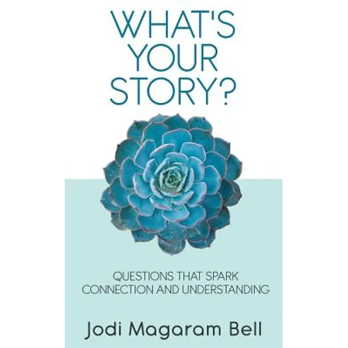 What's Your Story?: Questions That Spark Connection and Understanding