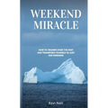 Weekend Miracle: how to Triumph over the Past and Transform Yourself in Just One Weekend