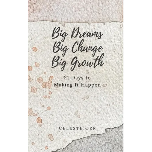 Big Dreams, Big Change, Big Growth: 21 Days to Making It Happen