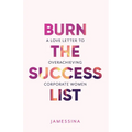 Burn the Success List: A Love Letter to Overachieving Corporate Women