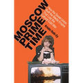 Moscow Prime Time: How the Soviet Union Built the Media Empire That Lost the Cultural Cold War