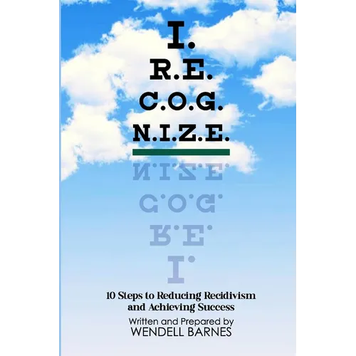 I.R.E.C.O.G.N.I.Z.E.: 10 Steps to Reducing Recidivism and Achieving Success