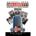 Anybody Seen Dan Lovett?: Memoirs of a Media Nomad