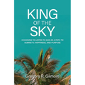 King of the Sky: Choosing to Listen to God as a Path to Sobriety, Happiness, and Purpose