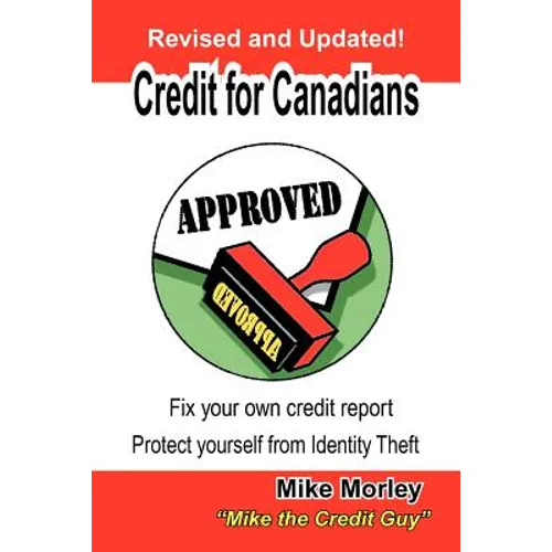 Credit for Canadians: Fix Your Own Credit Report, Protect Yourself from Identity Theft