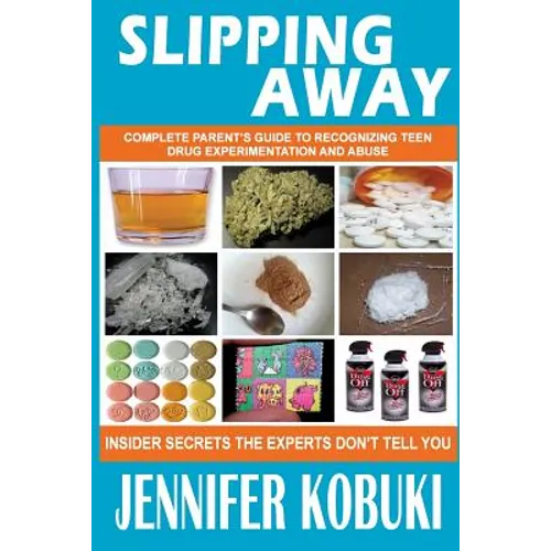 Slipping Away: Complete Parent's Guide To Recognizing Teen Drug Experimentation And Abuse