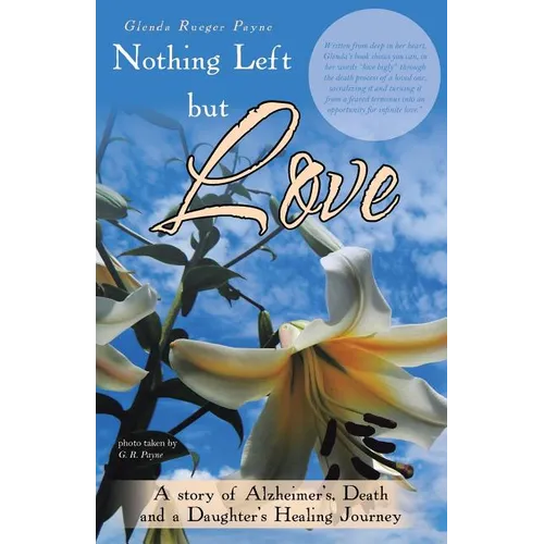 Nothing Left but Love: A story of Alzheimer's, Death and a Daughter's Healing Journey