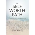The Self-Worth Path: A Guided Journey to an Empowered Life