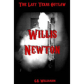 Willis Newton: The Last Texas Outlaw