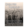 Operation Paperclip: The History of the Secret Program to Bring Nazi Scientists to America During and After World War II