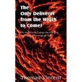 The Only Deliverer from the Wrath to Come! Or, the Way to Escape the Horrible and Eternal Burnings of Hell
