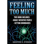 Feeling Too Much: Highly Intuitive People, Setting Boundaries (Empath, Narcissists, Self-Aware, Intuition, Protect Yourself) - Paperback