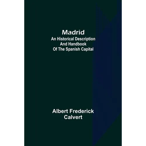 Madrid: an historical description and handbook of the Spanish capital