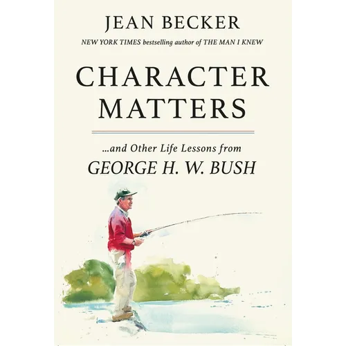 Character Matters: And Other Life Lessons from George H. W. Bush