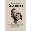 The Essential Casablanca: 101 Things You Didn't Know About America's Favorite Film
