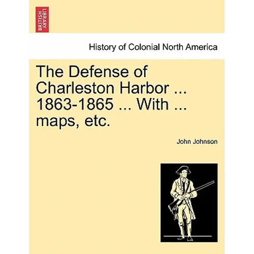 The Defense of Charleston Harbor ... 1863-1865 ... With ... maps, etc.