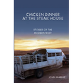 Chicken Dinner at the Steak House: Stories of the Modern West