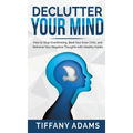Declutter Your Mind: How to Stop Overthinking, Beat Your Inner Critic, and Reframe Your Negative Thoughts with Healthy Habits