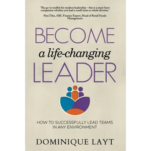 Become a Life-Changing Leader: How to Successfully Lead Teams in Any Environment