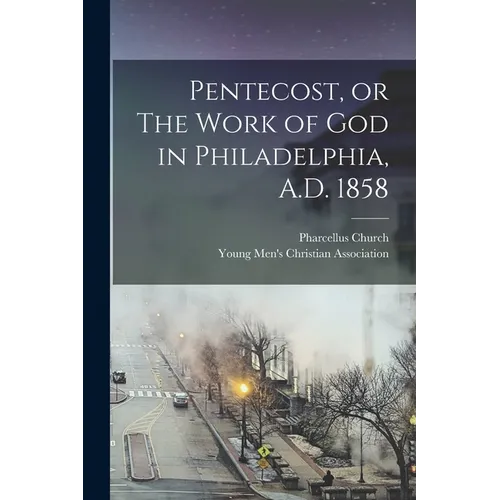 Pentecost, or The Work of God in Philadelphia, A.D. 1858