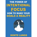 The Power of Intentional Focus: How to Make Your Goals a Reality