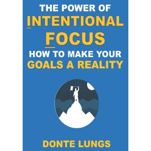 The Power of Intentional Focus: How to Make Your Goals a Reality