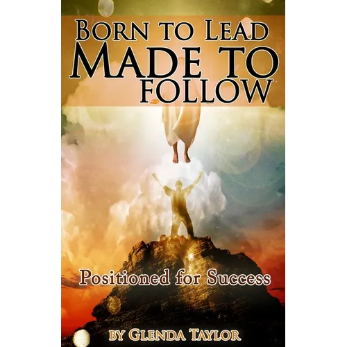 Born To Lead Made To Follow: Positioned for Success