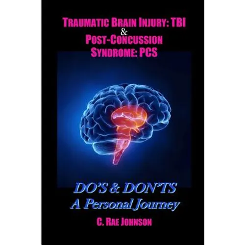 Traumatic Brain Injury: TBI & Post-Concussion Syndrome: PCS DO'S & DON'TS A Personal Journey