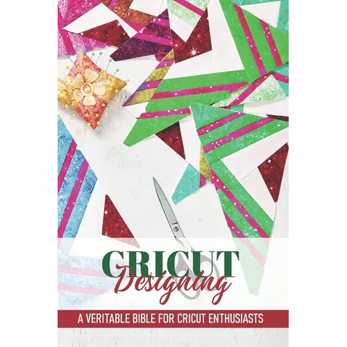Cricut Designing A Veritable Bible For Cricut Enthusiasts: Cricut Crafting Book