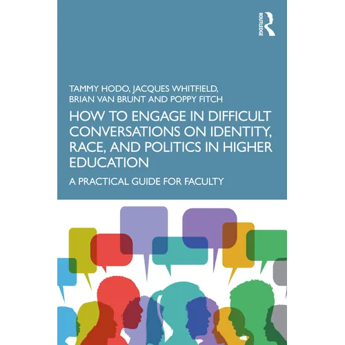How to Engage in Difficult Conversations on Identity, Race, and Politics in Higher Education: A Practical Guide for Faculty