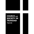 Church and Society in Trinidad 1864-1900, Part III