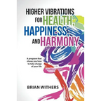 Higher Vibrations for Health, Happiness, and Harmony: A program that shows you how to take charge of your life