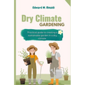 Dry Climate Gardening: Practical guide to creating a sustainable garden in a dry climate
