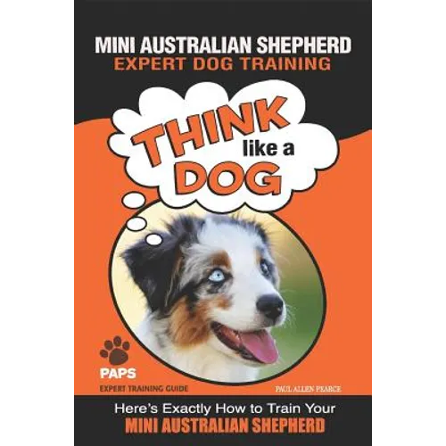 MINI AUSTRALIAN SHEPHERD Expert Dog Training: "Think Like a Dog" Here's Exactly How to Train Your Mini Australian Shepherd