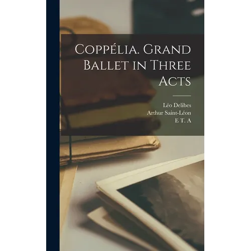 Coppélia. Grand Ballet in Three Acts