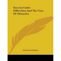 Success Under Difficulties And The Uses Of Obstacles