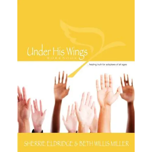 Under His Wings: Truths to Heal Adopted, Orphaned, and Waiting Children's Hearts