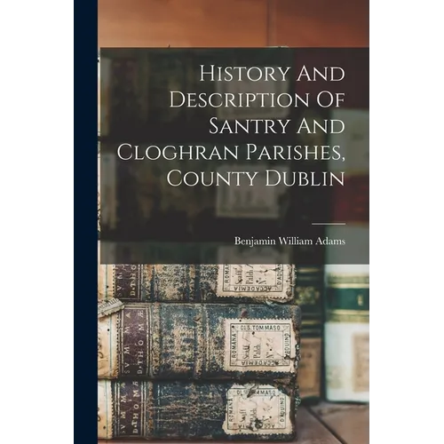 History And Description Of Santry And Cloghran Parishes, County Dublin