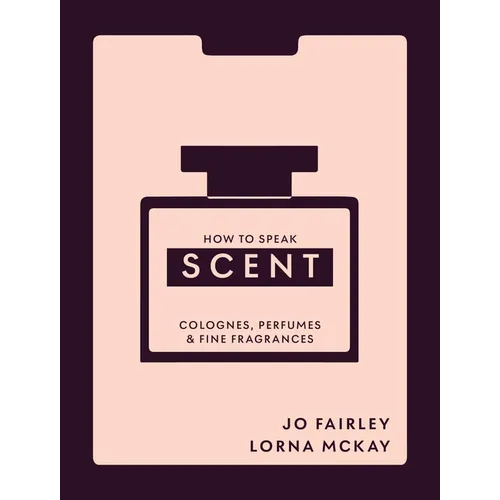 How to Speak Scent: Colognes, Perfumes and Fine Fragrances