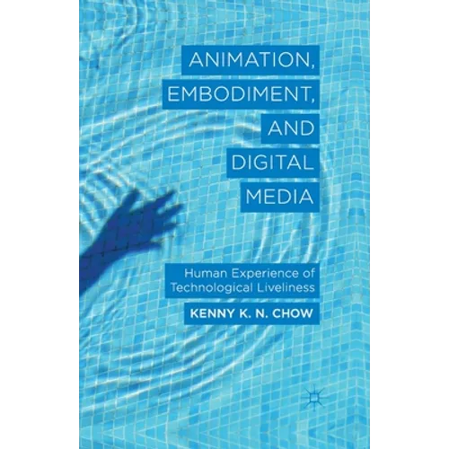 Animation, Embodiment, and Digital Media: Human Experience of Technological Liveliness