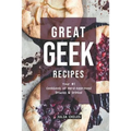 Great Geek Recipes: Your #1 Cookbook of Nerd-Approved Snacks Drinks!