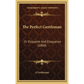 The Perfect Gentleman: Or Etiquette And Eloquence (1860)