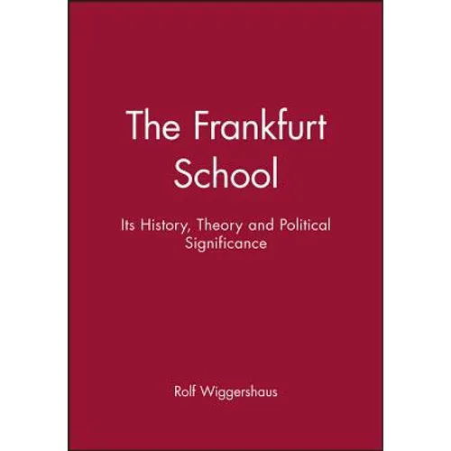 The Frankfurt School: Its History, Theory and Political Significance