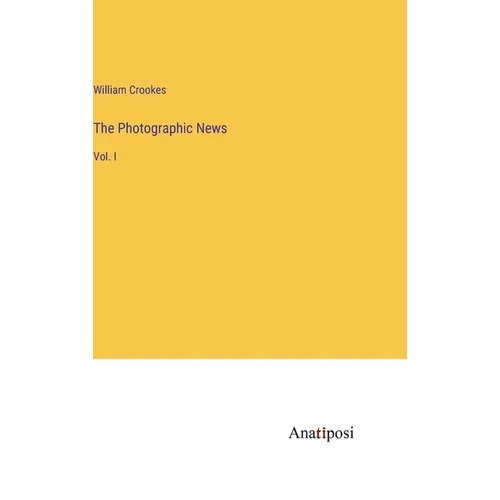 The Photographic News: Vol. I