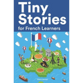 Tiny Stories for French Learners: Short Stories in French for Beginners and Intermediate Learners