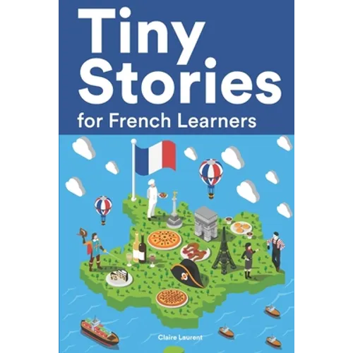 Tiny Stories for French Learners: Short Stories in French for Beginners and Intermediate Learners