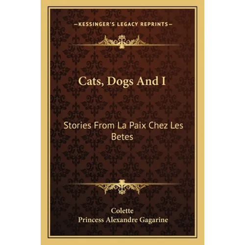 Cats, Dogs And I: Stories From La Paix Chez Les Betes