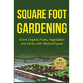 Square Foot Gardening: Grow Organic Fruits, Vegetables and Herbs with Minimal Space